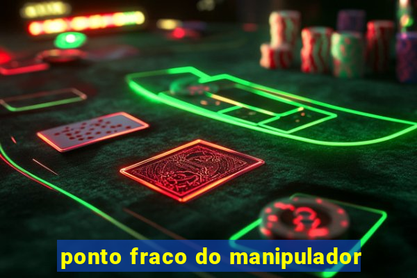 ponto fraco do manipulador